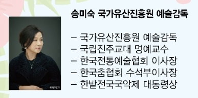 [송미숙 한국전통예술협회 이사장&middot;국가유산진흥원 예술감독]